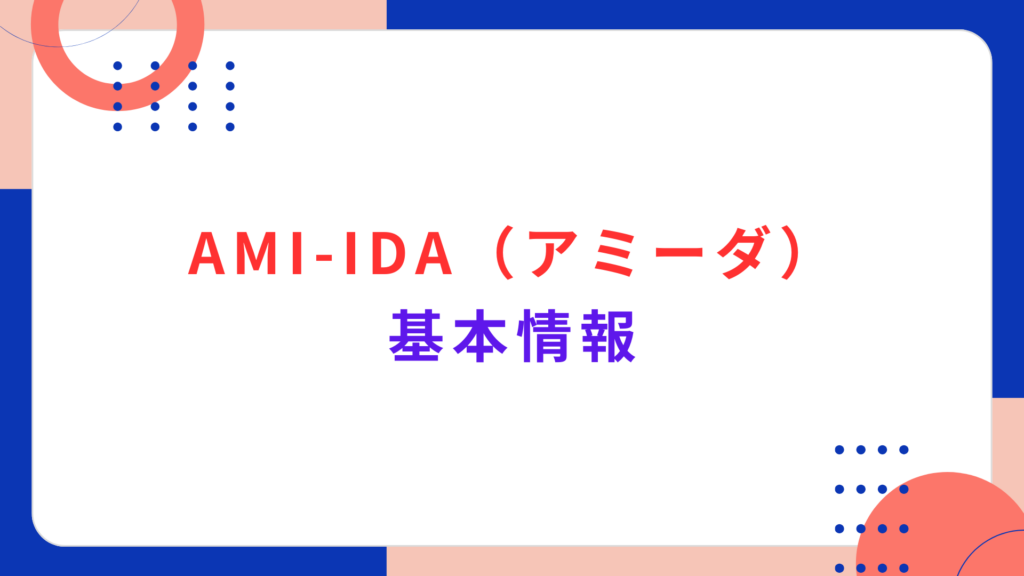  AMI-IDA（アミーダ）の基本情報